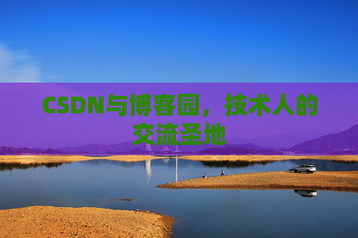 CSDN与博客园，技术人的交流圣地