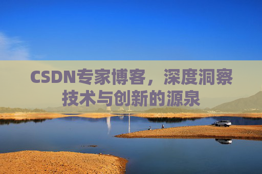 CSDN专家博客,深度洞察技术与创新的源泉